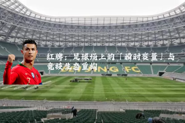 红牌：足球场上的「瞬时变量」与竞技生态重构