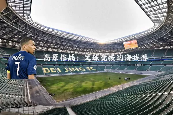 高原作战:足球竞技的海拔博弈
