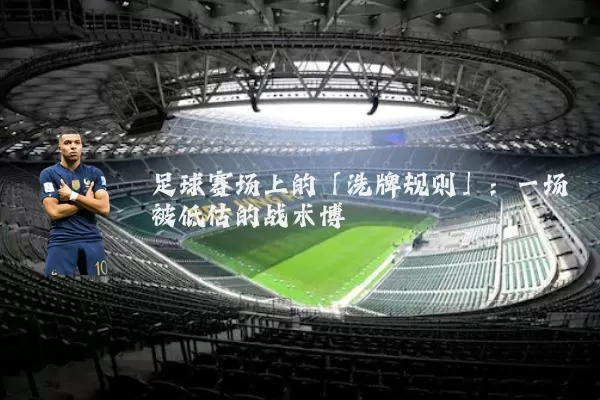 足球赛场上的「洗牌规则」:一场被低估的战术博弈