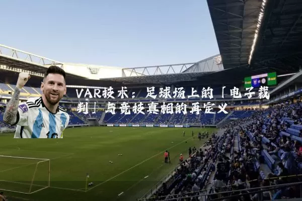 VAR技术:足球场上的「电子裁判」与竞技真相的再定义